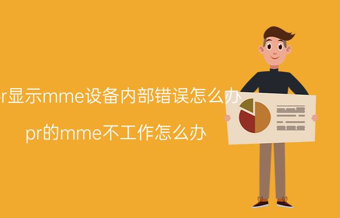 pr显示mme设备内部错误怎么办 pr的mme不工作怎么办？